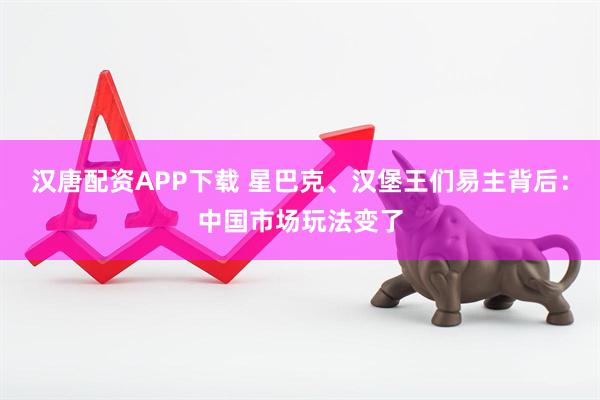 汉唐配资APP下载 星巴克、汉堡王们易主背后：中国市场玩法变了